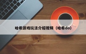 哈希游戏玩法介绍视频(哈希do)