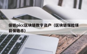 保链picc区块链数字资产(区块链保险项目保链币)