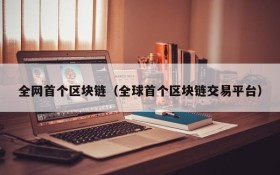 全网首个区块链(全球首个区块链交易平台)