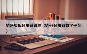 链塔智库区块链管理(链++区块链数字平台)