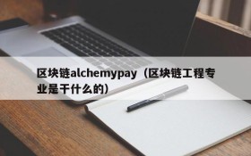 区块链alchemypay(区块链工程专业是干什么的)
