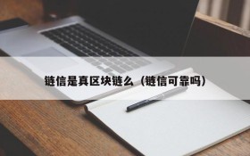 链信是真区块链么(链信可靠吗)