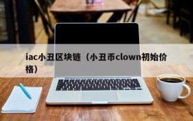 iac小丑区块链(小丑币clown初始价格)