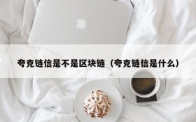 夸克链信是不是区块链(夸克链信是什么)