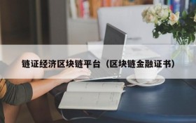 链证经济区块链平台(区块链金融证书)