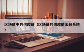 区块链中的供应链(区块链的供应链金融系统)