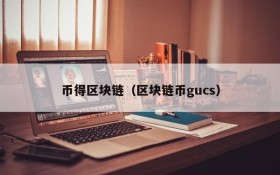 币得区块链（区块链币gucs）