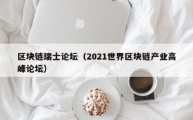 区块链瑞士论坛(2021世界区块链产业高峰论坛)