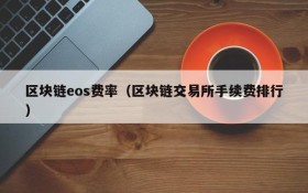 区块链eos费率(区块链交易所手续费排行)