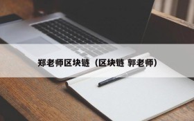 郑老师区块链(区块链 郭老师)