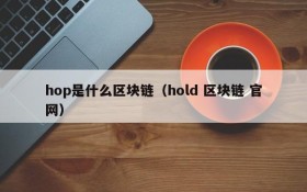 hop是什么区块链（hold 区块链 官网）