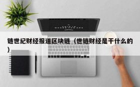 链世纪财经报道区块链(世链财经是干什么的)