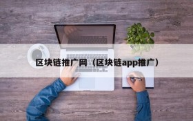 区块链推广网(区块链app推广)