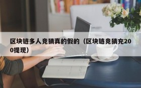 区块链多人竞猜真的假的(区块链竞猜充200提现)