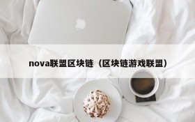 nova联盟区块链(区块链游戏联盟)