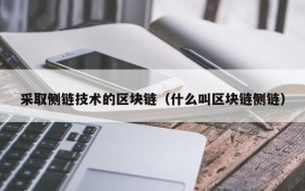 采取侧链技术的区块链(什么叫区块链侧链)