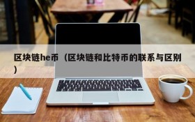 区块链he币(区块链和比特币的联系与区别)