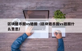 区块链币圈vs链圈(区块链币圈vs链圈什么意思)