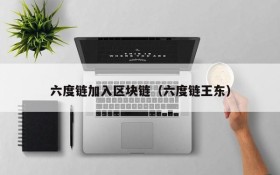 六度链加入区块链(六度链王东)
