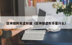区块链购买虚拟猫(区块链虚拟币是什么)