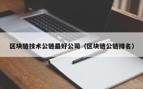 区块链技术公链最好公司(区块链公链排名)