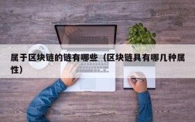 属于区块链的链有哪些(区块链具有哪几种属性)