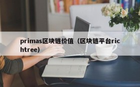 primas区块链价值（区块链平台richtree）