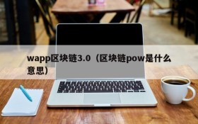 wapp区块链3.0(区块链pow是什么意思)