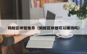蚂蚁区块链推荐(蚂蚁区块链可以赚钱吗)