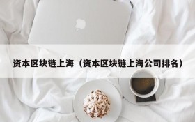 资本区块链上海(资本区块链上海公司排名)