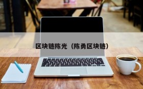 区块链陈光(陈勇区块链)
