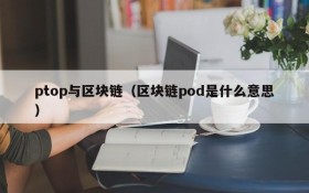 ptop与区块链（区块链pod是什么意思）