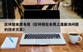 区块链本质角度(区块链在本质上是解决问题的技术方案)
