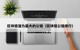 区块链潜力最大的公链（区块链公链排行）