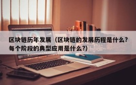区块链历年发展(区块链的发展历程是什么?每个阶段的典型应用是什么?)