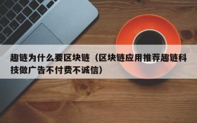 趣链为什么要区块链（区块链应用推荐趣链科技做广告不付费不诚信）