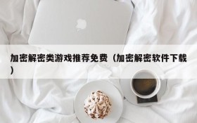 加密解密类游戏推荐免费（加密解密软件下载）