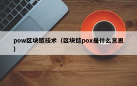 pow区块链技术(区块链pox是什么意思)