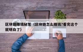 区块链赚钱秘笈(区块链怎么赚钱?看完这个就明白了)