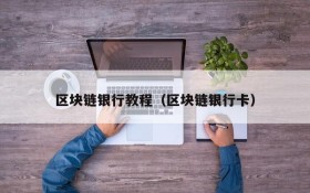 区块链银行教程（区块链银行卡）