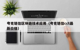 夸克链信区块链技术应用(夸克链信cct最新价格)
