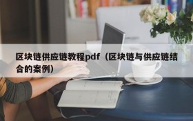 区块链供应链教程pdf(区块链与供应链结合的案例)