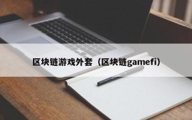 区块链游戏外套(区块链gamefi)