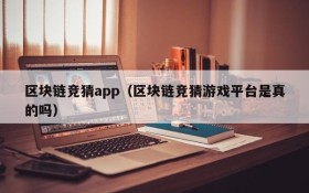 区块链竞猜app(区块链竞猜游戏平台是真的吗)