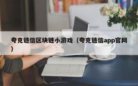 夸克链信区块链小游戏(夸克链信app官网)