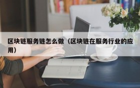 区块链服务链怎么做(区块链在服务行业的应用)