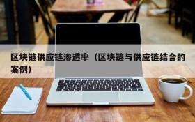 区块链供应链渗透率(区块链与供应链结合的案例)