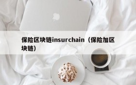 保险区块链insurchain(保险加区块链)