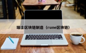 瑞士区块链制造(rune区块链)