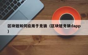 区块链如何应用于竞猜(区块链竞猜dapp)